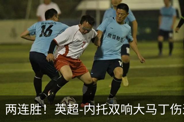 两连胜！英超-内托双响大马丁伤退 切尔西2-0埃弗顿首度零封