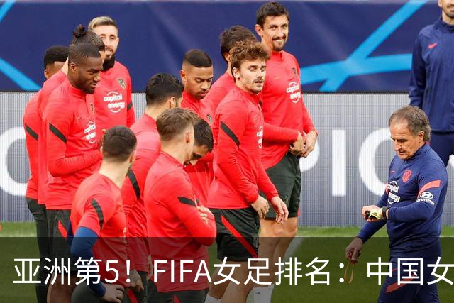 亚洲第5！FIFA女足排名：中国女足降至世界第18 被韩国反超