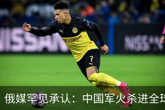 俄媒罕见承认：中国军火杀进全球市场！昔日霸主这回真坐不住了？