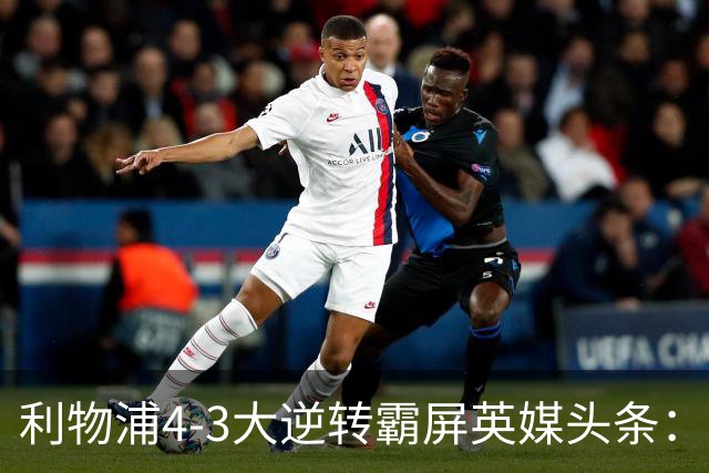利物浦4-3大逆转霸屏英媒头条：坐拥4亿锋线，闪耀的却是18岁孩子