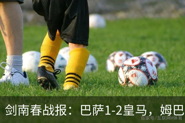 剑南春战报：巴萨1-2皇马，姆巴佩双响&绝杀，拉菲破门