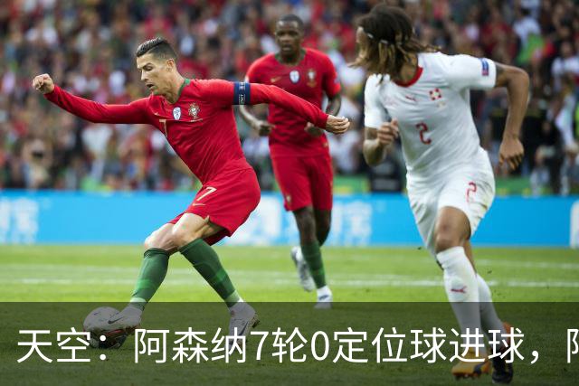 天空：阿森纳7轮0定位球进球，阿尔特塔把原因归结为运气