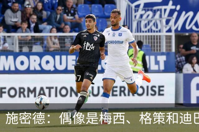 施密德：偶像是梅西、格策和迪巴拉，想成为更有创造力的球员