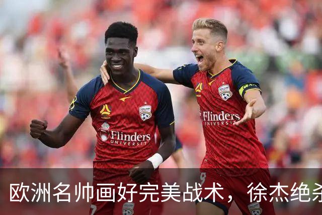 欧洲名帅画好完美战术，徐杰绝杀偏出！杜润旺手刃老东家