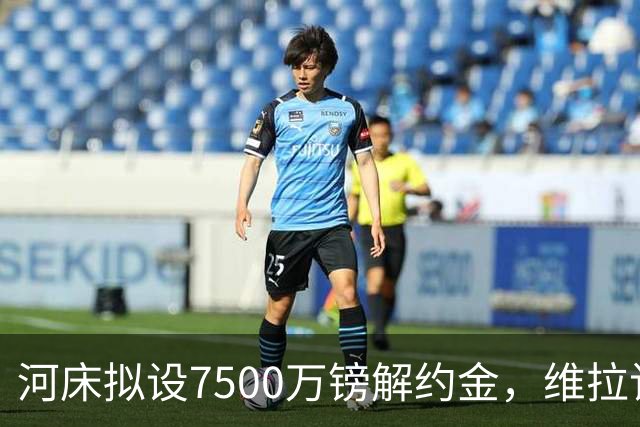 河床拟设7500万镑解约金，维拉该转身吗