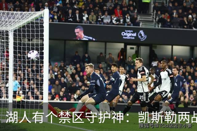 湖人有个禁区守护神：凯斯勒两战打成全队新宠