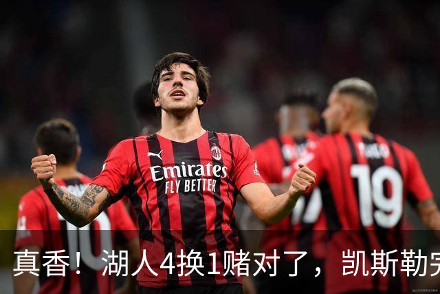 真香！湖人4换1赌对了，凯斯勒完美首秀，复刻张伯伦奥尼尔神迹