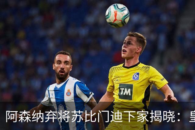 阿森纳弃将苏比门迪下家揭晓：皇马成唯一破局之选