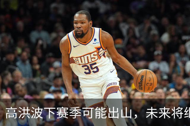 高洪波下赛季可能出山，未来将继续挑大梁，值得期待