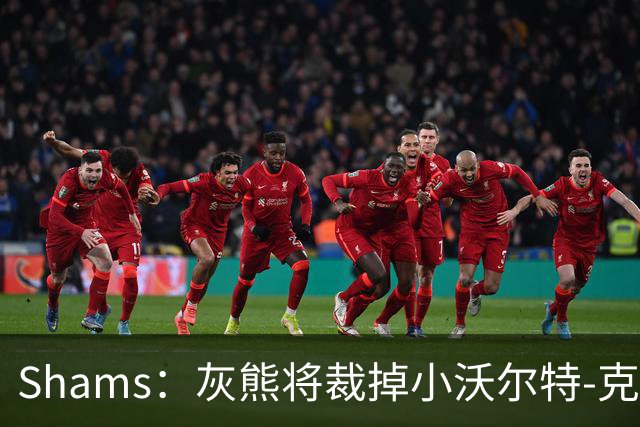 Shams：灰熊将裁掉小沃尔特-克莱顿&迈卡-皮维